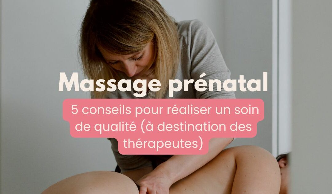 Massage prénatal : 5 conseils pour réaliser un soin de qualité (à destination des thérapeutes)