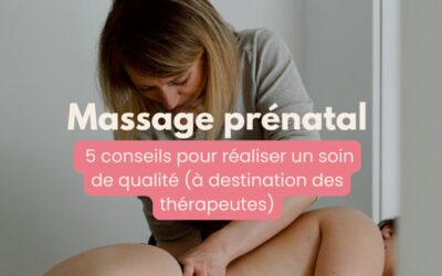 Massage prénatal : 5 conseils pour réaliser un soin de qualité (à destination des thérapeutes)